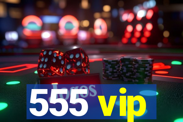 555 vip